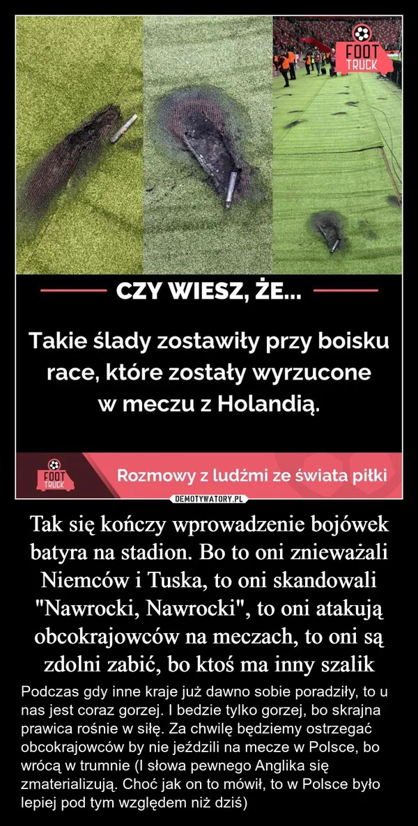 
    Tak się kończy wprowadzenie bojówek batyra na stadion. Bo to oni znieważali Niemców i Tuska, to oni skandowali 