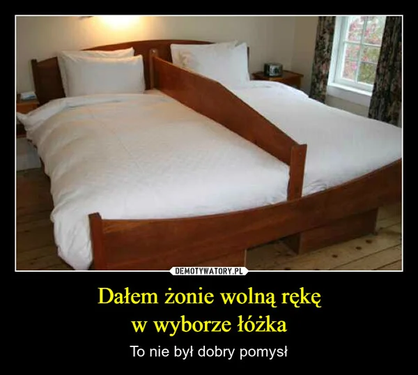 
    Dałem żonie wolną rękę w wyborze łóżka