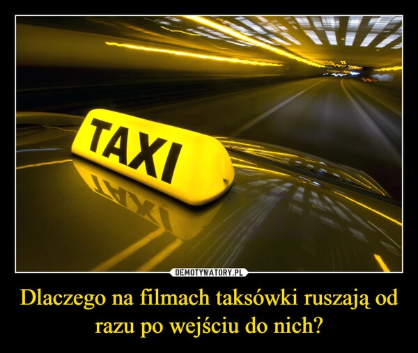 
    Dlaczego na filmach taksówki ruszają od razu po wejściu do nich?