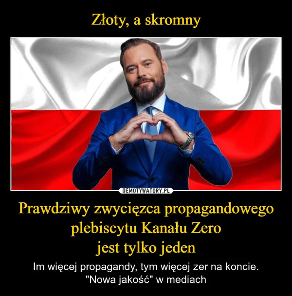 
    Złoty, a skromny Prawdziwy zwycięzca propagandowego plebiscytu Kanału Zero jest tylko jeden