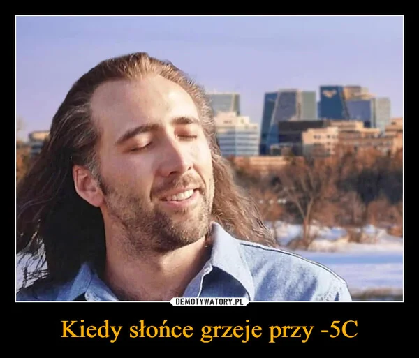 
    Kiedy słońce grzeje przy -5C
