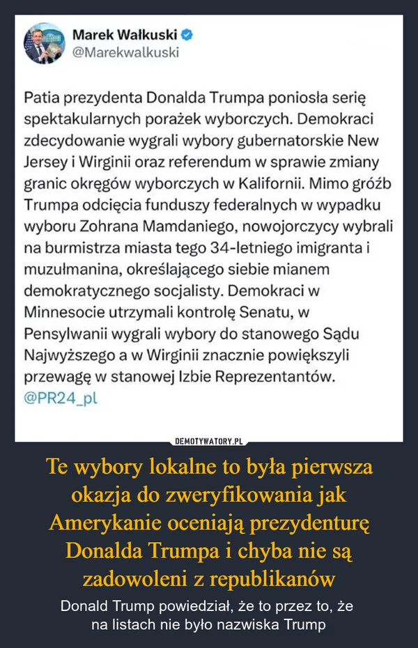
    Te wybory lokalne to była pierwsza okazja do zweryfikowania jak Amerykanie oceniają prezydenturę Donalda Trumpa i chyba nie są zadowoleni z republikanów