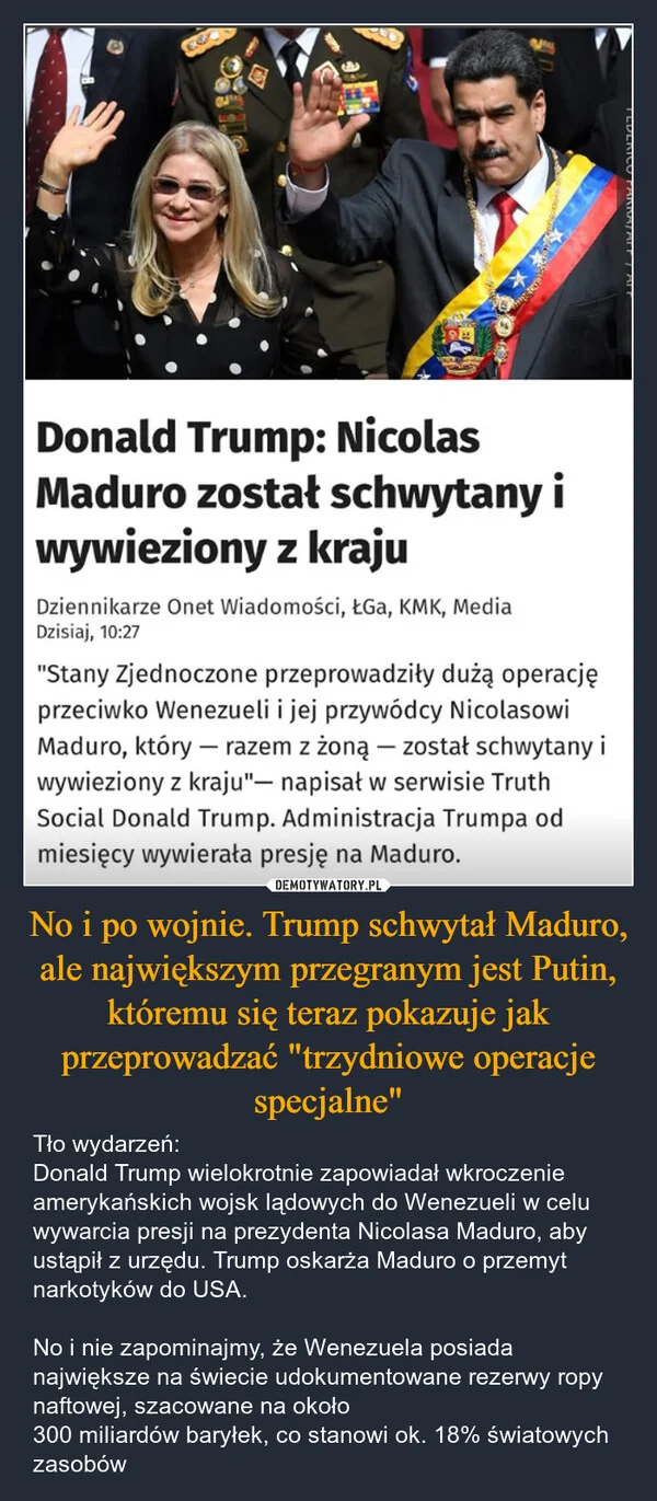 
    No i po wojnie. Trump schwytał Maduro, ale największym przegranym jest Putin, któremu się teraz pokazuje jak przeprowadzać 
