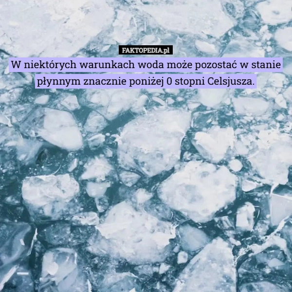 
    W niektórych warunkach woda może pozostać w stanie płynnym znacznie poniżej
