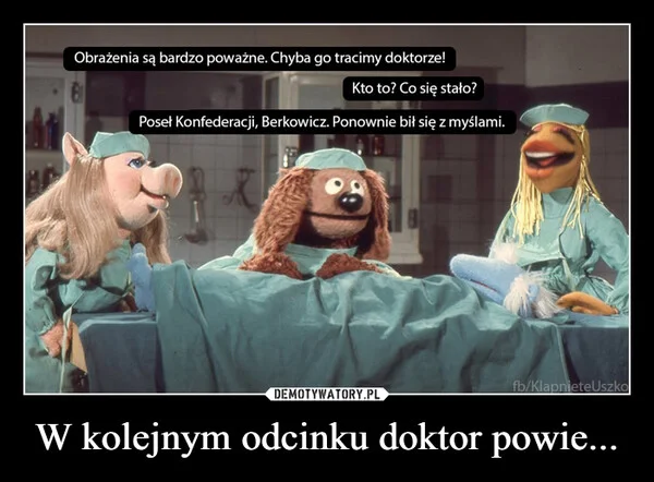 
    W kolejnym odcinku doktor powie...