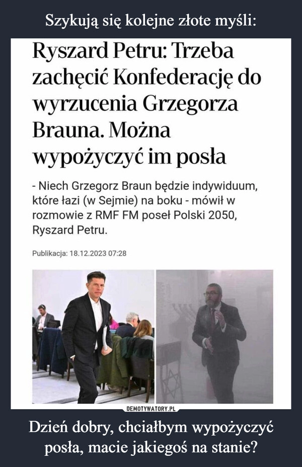 
    Szykują się kolejne złote myśli: Dzień dobry, chciałbym wypożyczyć posła, macie jakiegoś na stanie?