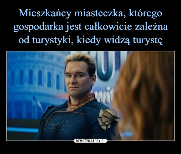 
    Mieszkańcy miasteczka, którego gospodarka jest całkowicie zależna od turystyki, kiedy widzą turystę