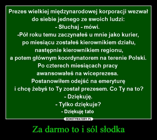 
    Za darmo to i sól słodka