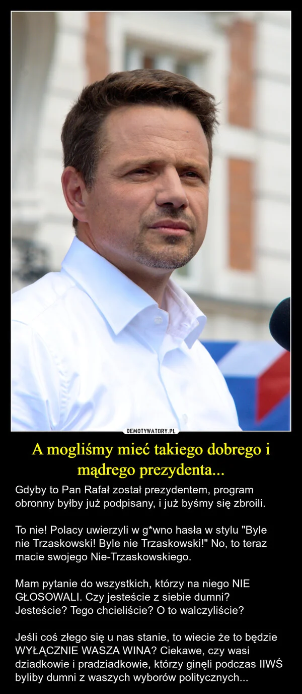 
    A mogliśmy mieć takiego dobrego i mądrego prezydenta...