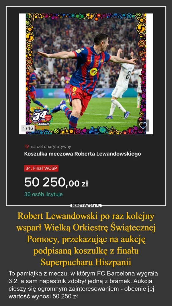 
    Robert Lewandowski po raz kolejny wsparł Wielką Orkiestrę Świątecznej Pomocy, przekazując na aukcję podpisaną koszulkę z finału Superpucharu Hiszpanii