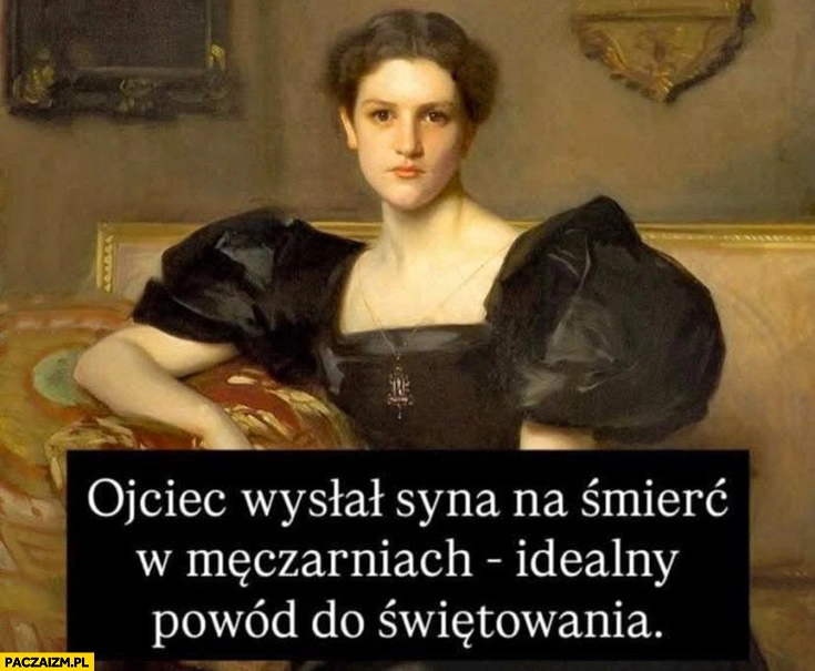 
    Ojciec wysłał syna na śmierć w męczarniach idealny powód do świętowania Wielkanoc