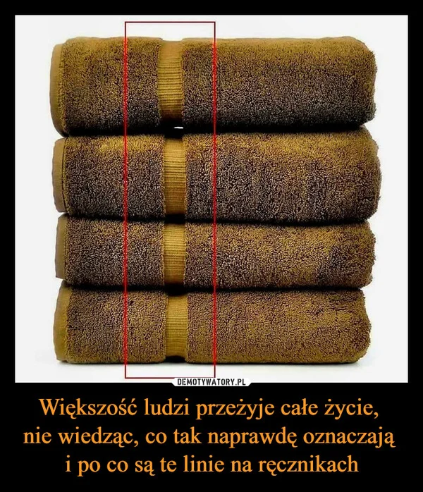 
    Większość ludzi przeżyje całe życie, nie wiedząc, co tak naprawdę oznaczają i po co są te linie na ręcznikach
