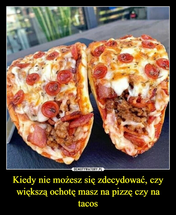 
    Kiedy nie możesz się zdecydować, czy większą ochotę masz na pizzę czy na tacos 