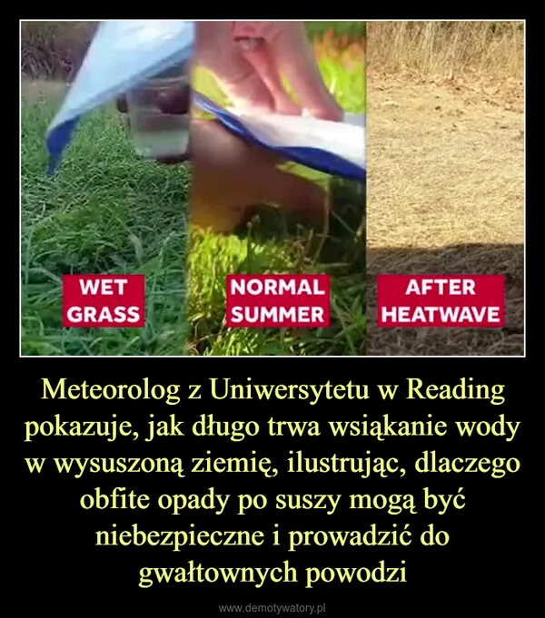 
    Meteorolog z Uniwersytetu w Reading pokazuje, jak długo trwa wsiąkanie wody w wysuszoną ziemię, ilustrując, dlaczego obfite opady po suszy mogą być niebezpieczne i prowadzić do gwałtownych powodzi