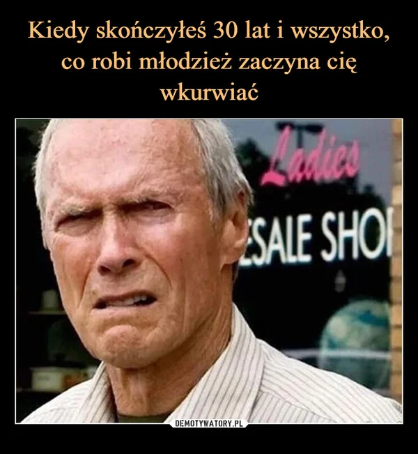 
    Kiedy skończyłeś 30 lat i wszystko, co robi młodzież zaczyna cię wkurwiać
