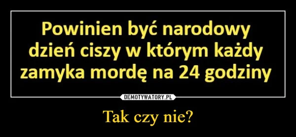 
    Tak czy nie?