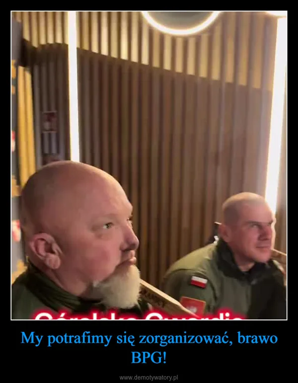 
    My potrafimy się zorganizować, brawo BPG!