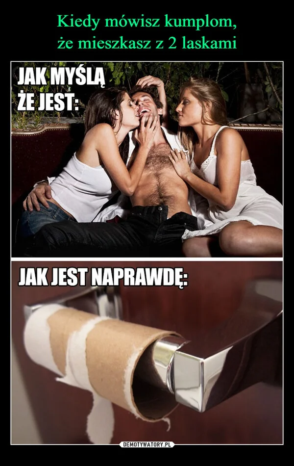 
    Kiedy mówisz kumplom, że mieszkasz z 2 laskami