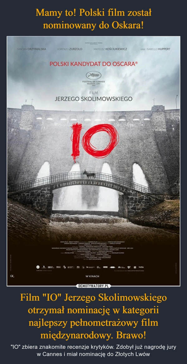 
    Mamy to! Polski film został nominowany do Oskara! Film "IO" Jerzego Skolimowskiego otrzymał nominację w kategorii najlepszy pełnometrażowy film międzynarodowy. Brawo! 