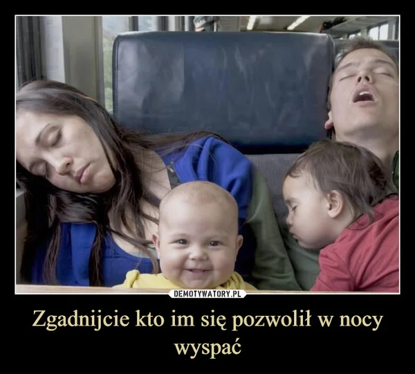 
    Zgadnijcie kto im się pozwolił w nocy wyspać