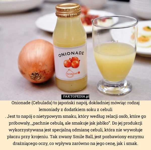 
    Onionade (Cebulada) to japoński napój, dokładniej mówiąc rodzaj lemoniady