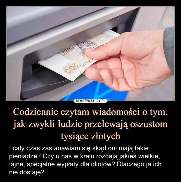 
    Codziennie czytam wiadomości o tym, jak zwykli ludzie przelewają oszustom tysiące złotych