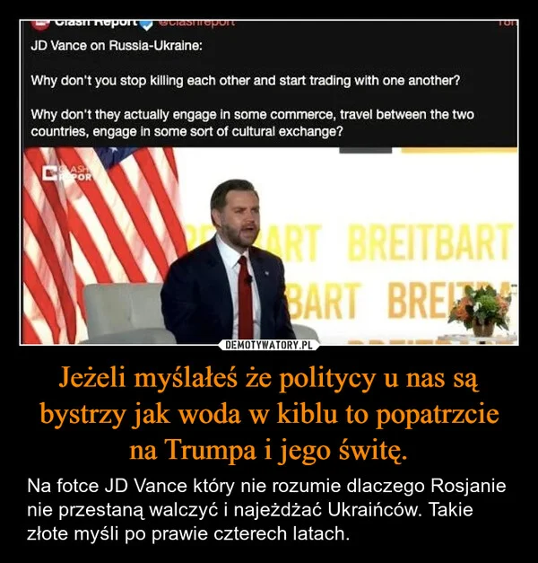 
    Jeżeli myślałeś że politycy u nas są bystrzy jak woda w kiblu to popatrzcie na Trumpa i jego świtę.