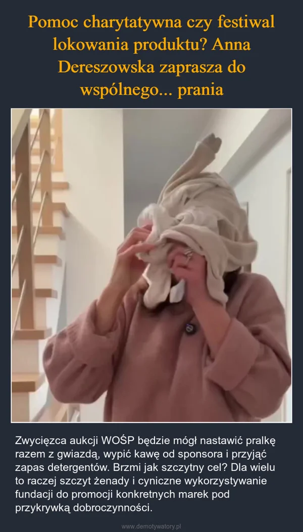 
    Pomoc charytatywna czy festiwal lokowania produktu? Anna Dereszowska zaprasza do wspólnego... prania