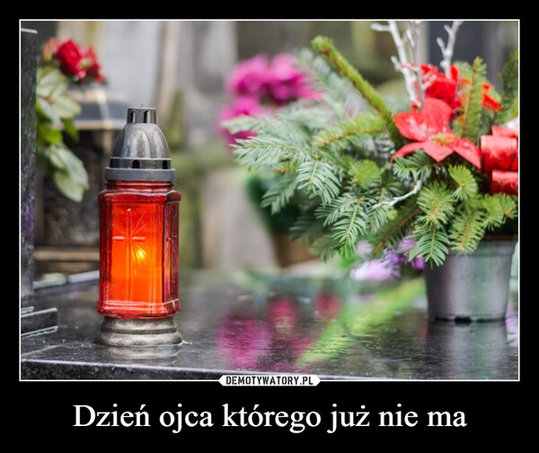 
    Dzień ojca którego już nie ma