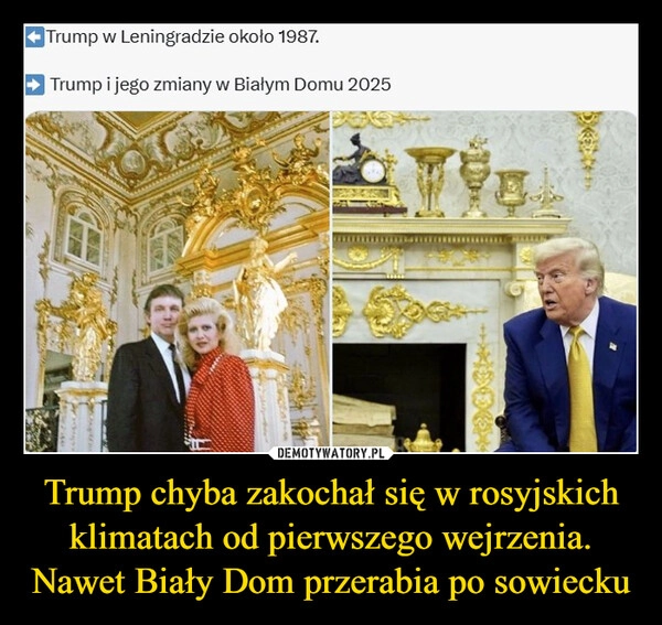 
    Trump chyba zakochał się w rosyjskich klimatach od pierwszego wejrzenia. Nawet Biały Dom przerabia po sowiecku