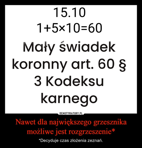 
    Nawet dla największego grzesznika możliwe jest rozgrzeszenie*