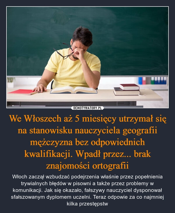 
    We Włoszech aż 5 miesięcy utrzymał się na stanowisku nauczyciela geografii mężczyzna bez odpowiednich kwalifikacji. Wpadł przez... brak znajomości ortografii