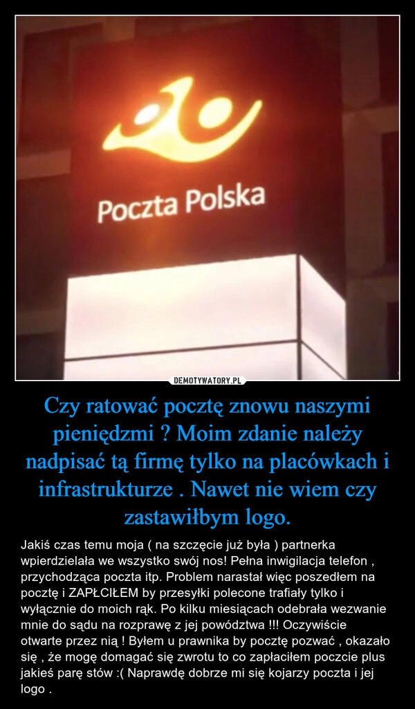 
    Czy ratować pocztę znowu naszymi pieniędzmi ? Moim zdanie należy nadpisać tą firmę tylko na placówkach i infrastrukturze . Nawet nie wiem czy zastawiłbym logo.