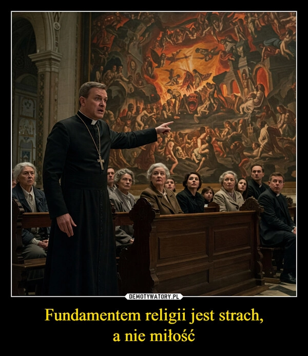
    Fundamentem religii jest strach,
a nie miłość