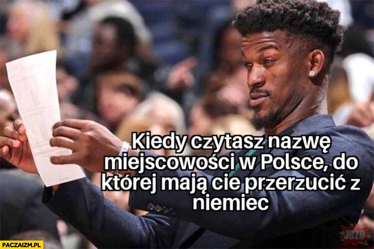 
    Czarny murzyn kiedy czytasz nazwę miejscowości w Polsce do której maja cie przerzucić z Niemiec