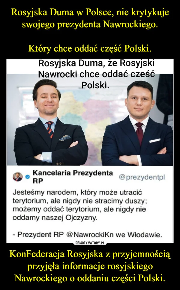 Rosyjska Duma w Polsce, nie krytykuje swojego prezydenta Nawrockiego. Który chce oddać część Polski. KonFederacja Rosyjska z przyjemnością przyjęła informacje rosyjskiego Nawrockiego o oddaniu części Polski.