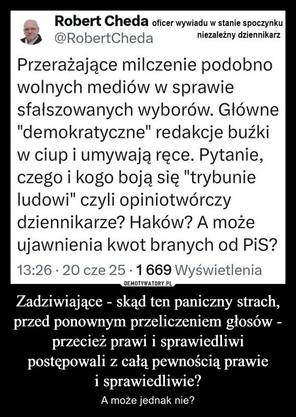 
    Zadziwiające - skąd ten paniczny strach, przed ponownym przeliczeniem głosów - przecież prawi i sprawiedliwi postępowali z całą pewnością prawie i sprawiedliwie?