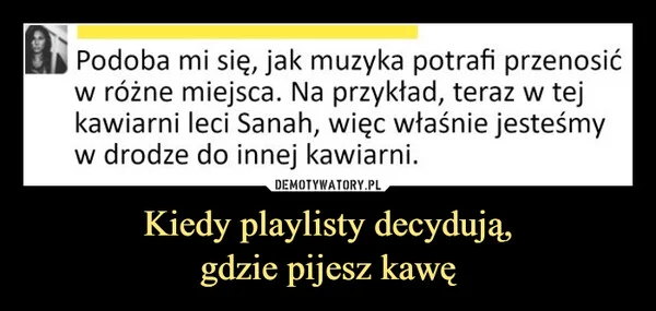 
    Kiedy playlisty decydują, gdzie pijesz kawę