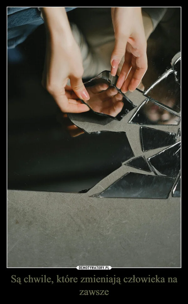 
    Są chwile, które zmieniają człowieka na zawsze