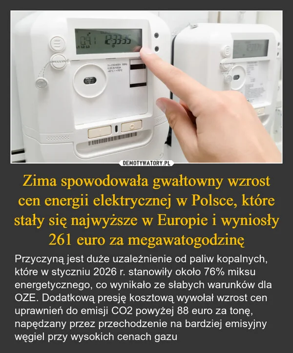 
    Zima spowodowała gwałtowny wzrost cen energii elektrycznej w Polsce, które stały się najwyższe w Europie i wyniosły 261 euro za megawatogodzinę