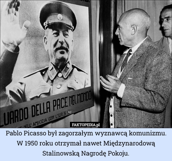 
    Pablo Picasso był zagorzałym wyznawcą komunizmu. W 1950 roku otrzymał nawet