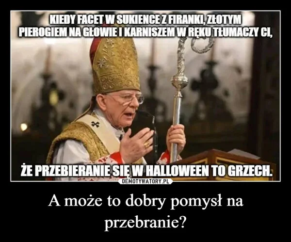 
    A może to dobry pomysł na przebranie?