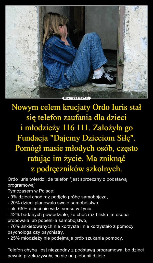 
    Nowym celem krucjaty Ordo Iuris stał się telefon zaufania dla dzieci i młodzieży 116 111. Założyła go Fundacja "Dajemy Dzieciom Siłę". Pomógł masie młodych osób, często ratując im życie. Ma zniknąć z podręczników szkolnych.