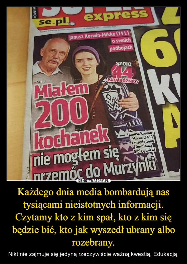 
    Każdego dnia media bombardują nas tysiącami nieistotnych informacji. Czytamy kto z kim spał, kto z kim się będzie bić, kto jak wyszedł ubrany albo rozebrany.