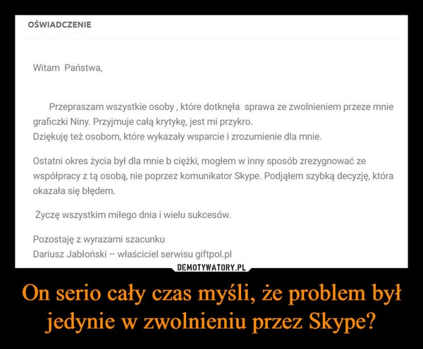 
    On serio cały czas myśli, że problem był jedynie w zwolnieniu przez Skype?