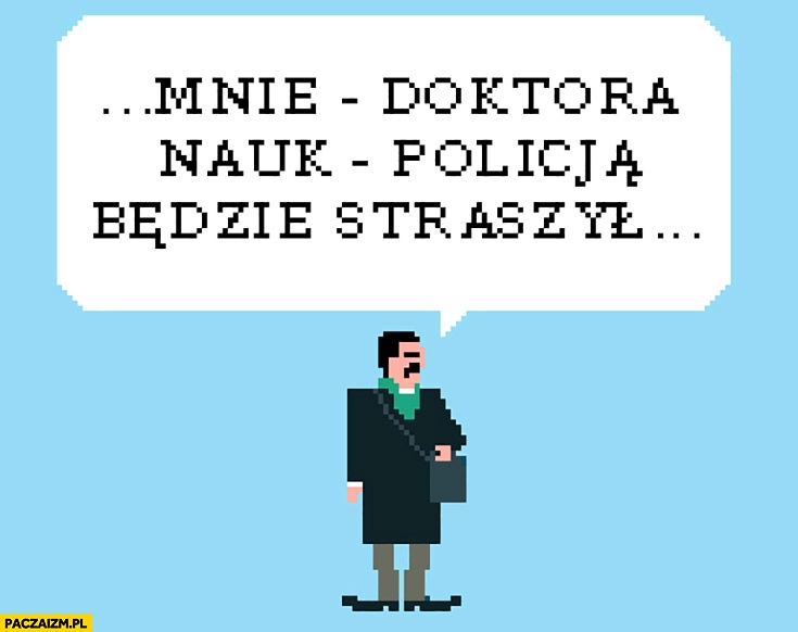 
    Mnie doktora nauk policja będzie straszył? Jan Rodzeń ilustracja piksele pikseloza piktele