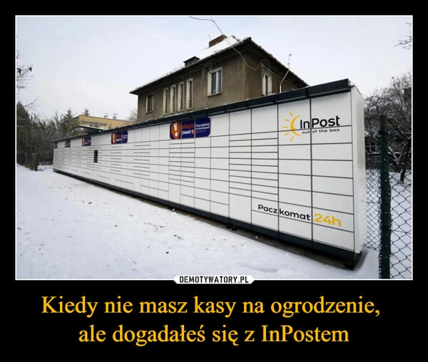 
    Kiedy nie masz kasy na ogrodzenie, 
ale dogadałeś się z InPostem