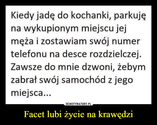 
    Facet lubi życie na krawędzi