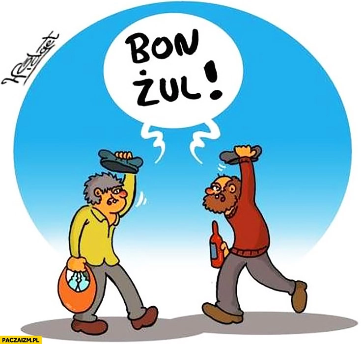 
    Bon żul menele pijacy żule witają się