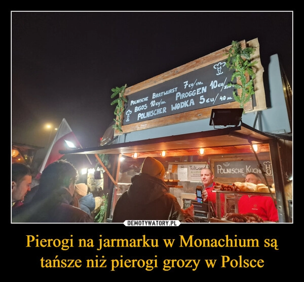 
    Pierogi na jarmarku w Monachium są tańsze niż pierogi grozy w Polsce